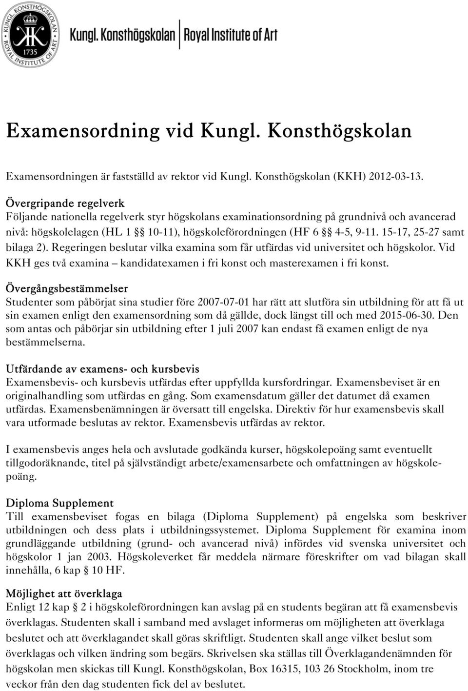 15-17, 25-27 samt bilaga 2). Regeringen beslutar vilka examina som får utfärdas vid universitet och högskolor. Vid KKH ges två examina kandidatexamen i fri konst och masterexamen i fri konst.