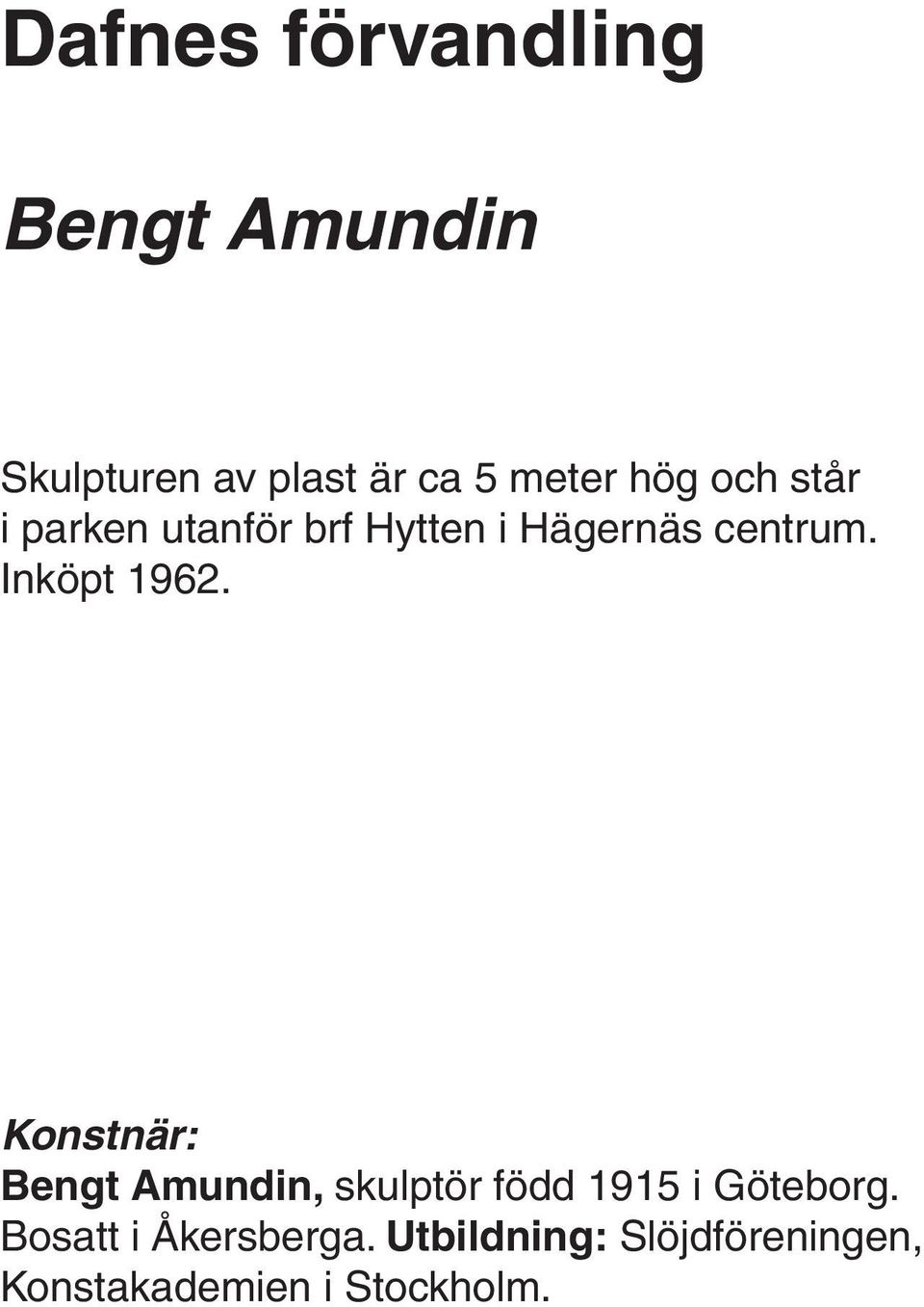 Inköpt 1962. Konstnär: Bengt Amundin, skulptör född 1915 i Göteborg.