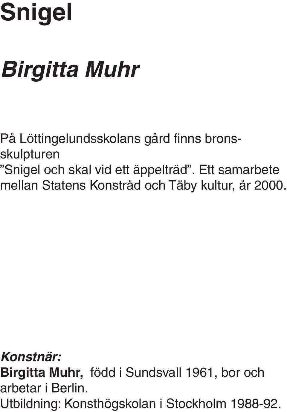 Ett samarbete mellan Statens Konstråd och Täby kultur, år 2000.