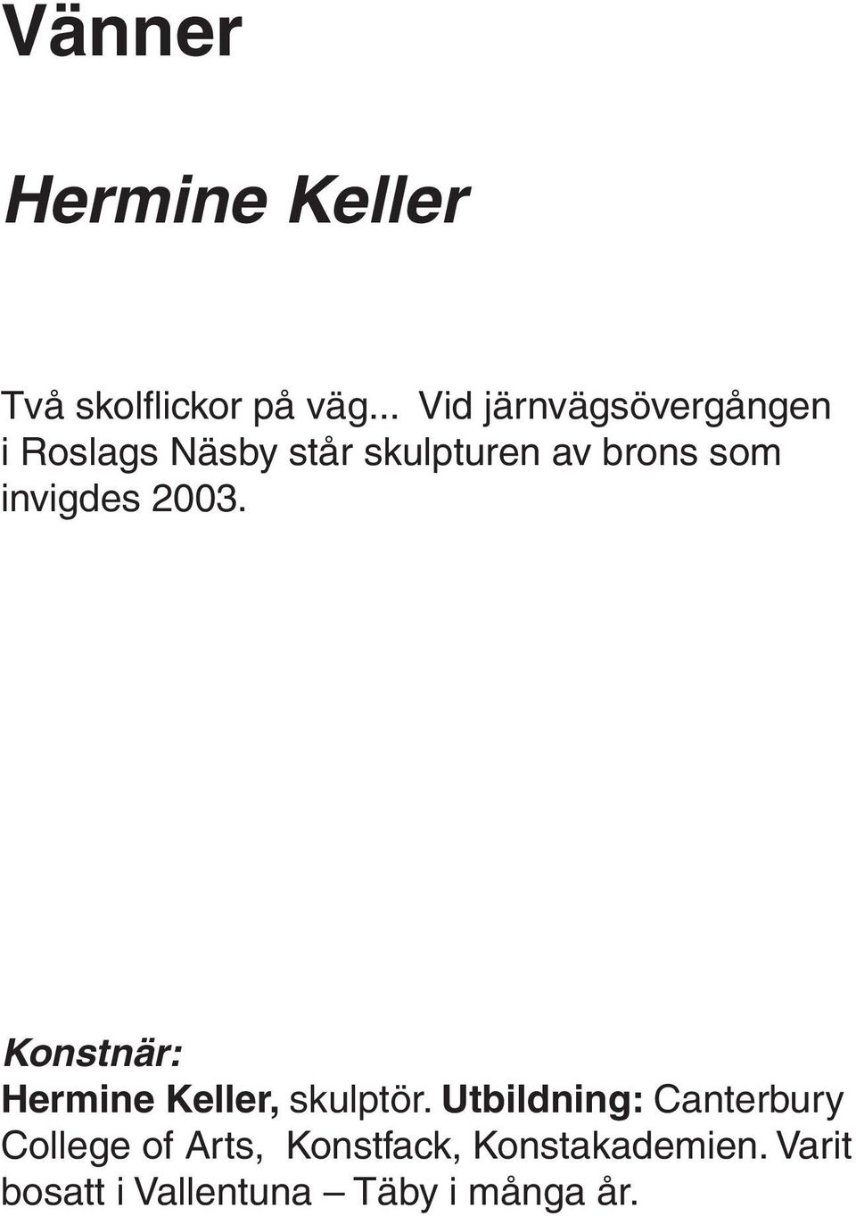 som invigdes 2003. Konstnär: Hermine Keller, skulptör.