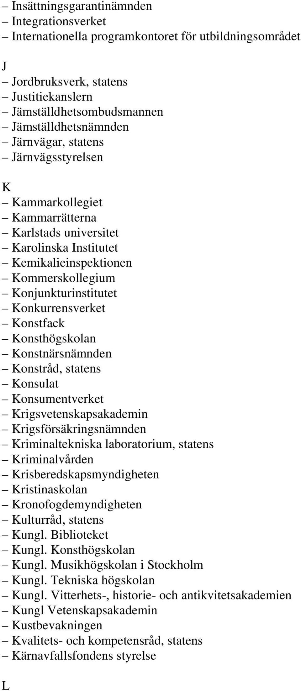 Konsthögskolan Konstnärsnämnden Konstråd, statens Konsulat Konsumentverket Krigsvetenskapsakademin Krigsförsäkringsnämnden Kriminaltekniska laboratorium, statens Kriminalvården
