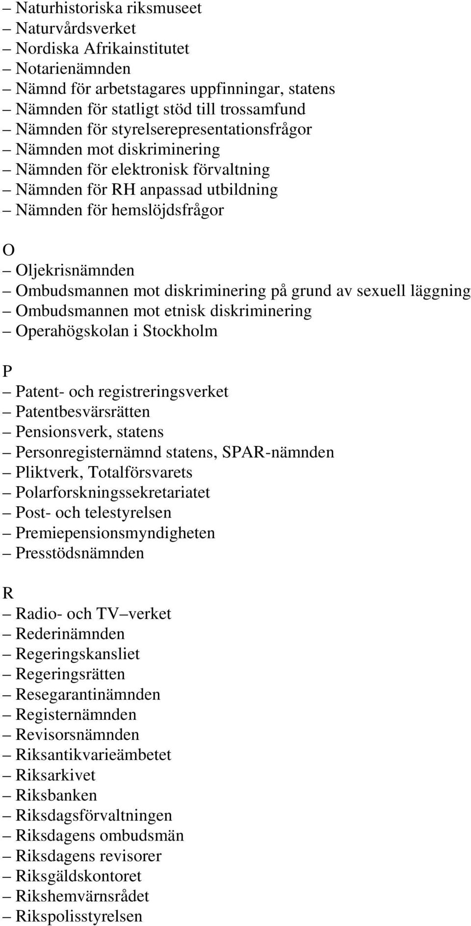 diskriminering på grund av sexuell läggning Ombudsmannen mot etnisk diskriminering Operahögskolan i Stockholm P Patent- och registreringsverket Patentbesvärsrätten Pensionsverk, statens