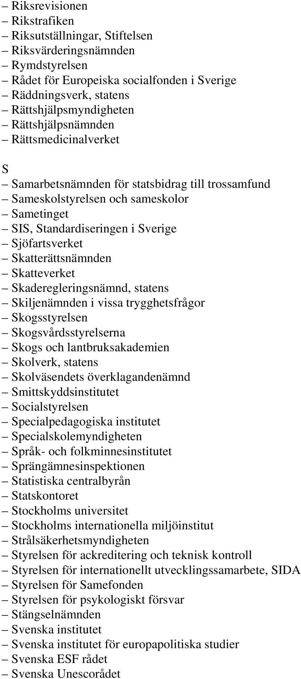Skatterättsnämnden Skatteverket Skaderegleringsnämnd, statens Skiljenämnden i vissa trygghetsfrågor Skogsstyrelsen Skogsvårdsstyrelserna Skogs och lantbruksakademien Skolverk, statens Skolväsendets
