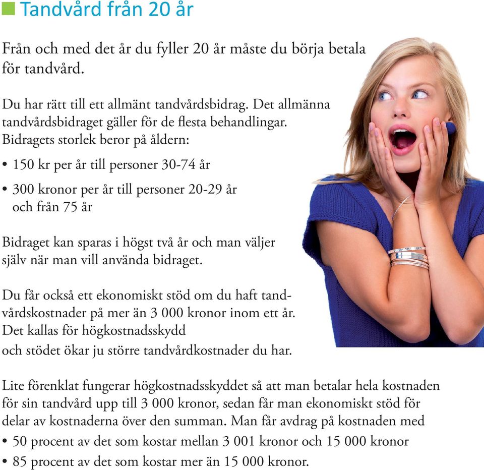 Bidragets storlek beror på åldern: 150 kr per år till personer 30-74 år 300 kronor per år till personer 20-29 år och från 75 år Bidraget kan sparas i högst två år och man väljer själv när man vill