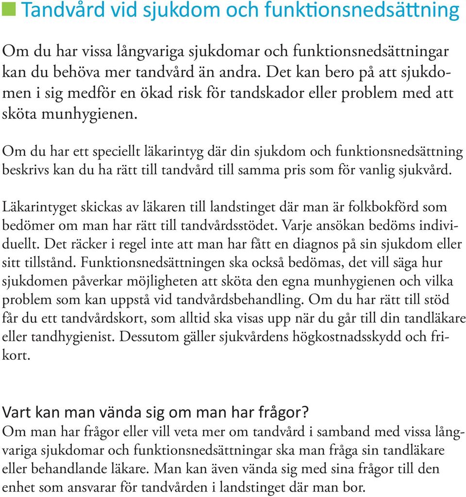 Om du har ett speciellt läkarintyg där din sjukdom och funktionsnedsättning beskrivs kan du ha rätt till tandvård till samma pris som för vanlig sjukvård.