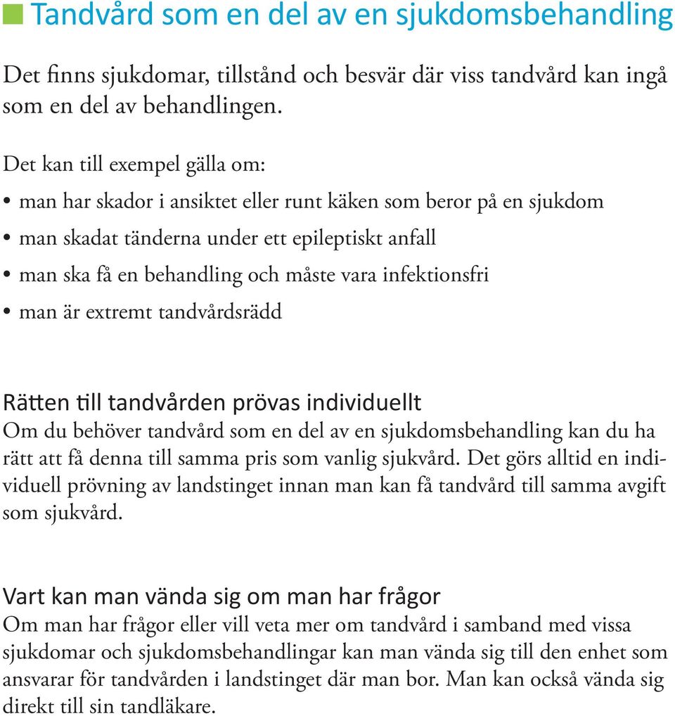 infektionsfri man är extremt tandvårdsrädd Rätten till tandvården prövas individuellt Om du behöver tandvård som en del av en sjukdomsbehandling kan du ha rätt att få denna till samma pris som vanlig