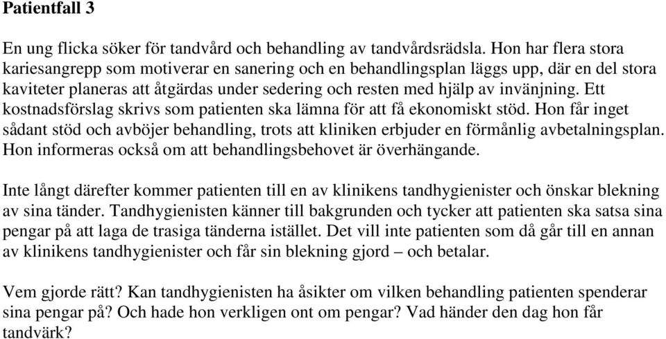 Ett kostnadsförslag skrivs som patienten ska lämna för att få ekonomiskt stöd. Hon får inget sådant stöd och avböjer behandling, trots att kliniken erbjuder en förmånlig avbetalningsplan.