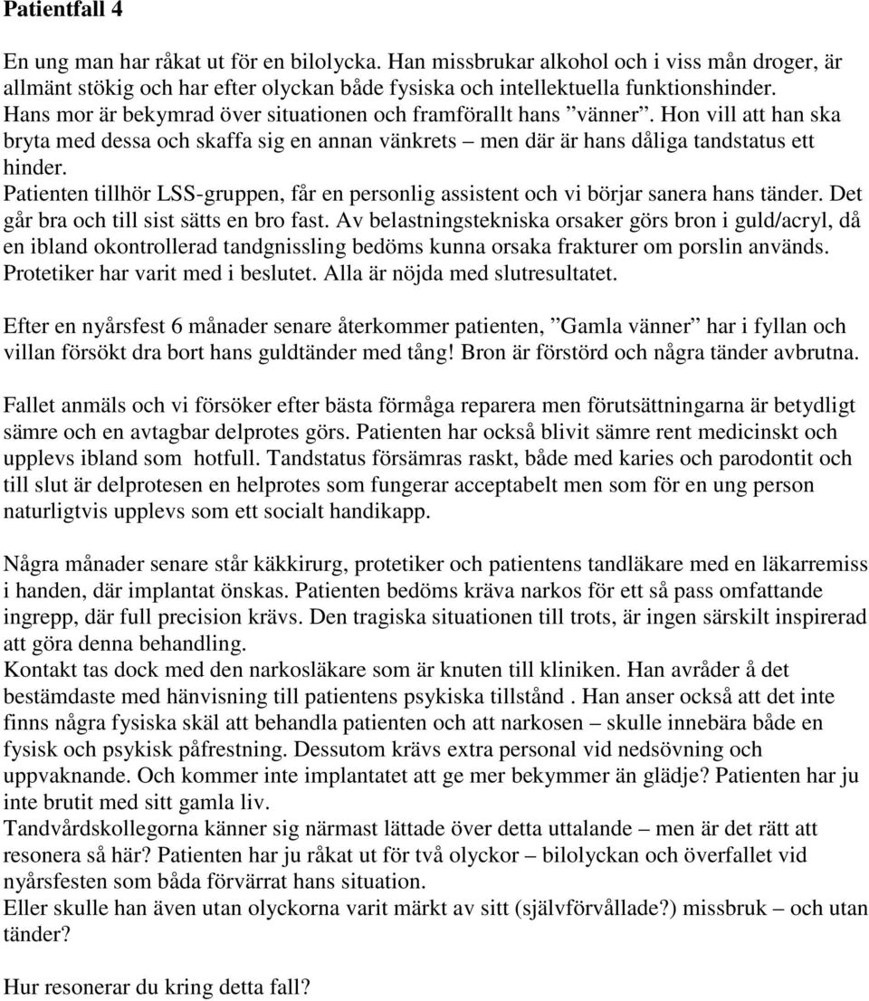Patienten tillhör LSS-gruppen, får en personlig assistent och vi börjar sanera hans tänder. Det går bra och till sist sätts en bro fast.