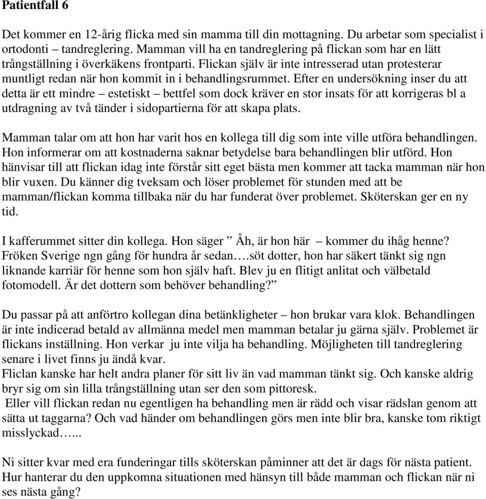 Flickan själv är inte intresserad utan protesterar muntligt redan när hon kommit in i behandlingsrummet.