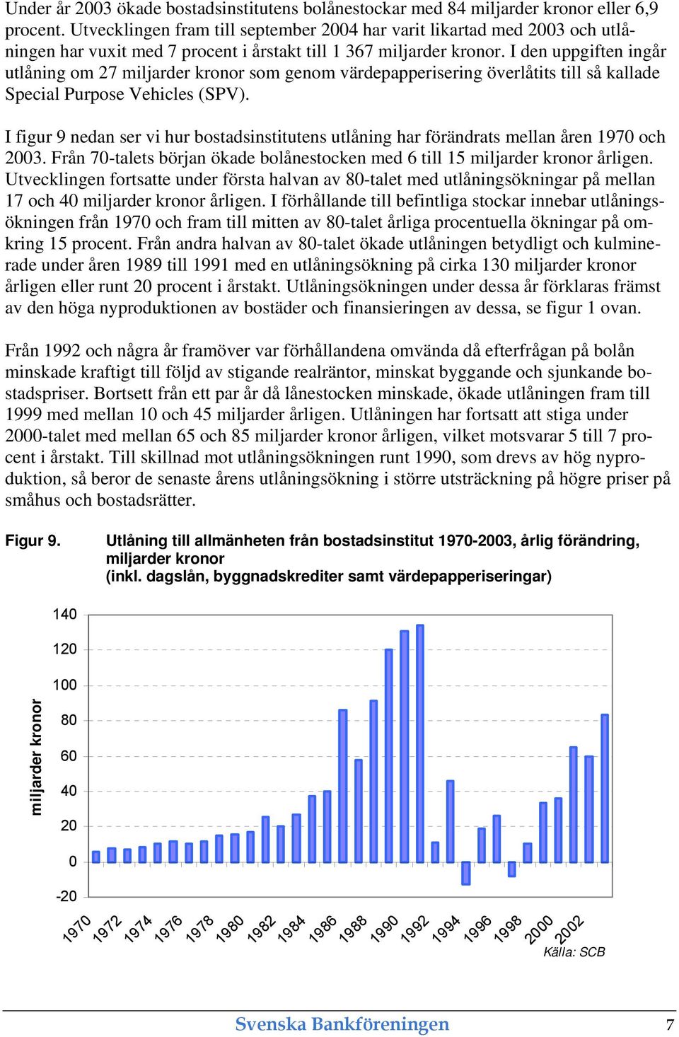 I den uppgiften ingår utlåning om 27 miljarder kronor som genom värdepapperisering överlåtits till så kallade Special Purpose Vehicles (SPV).