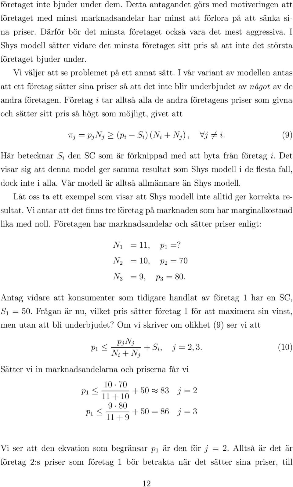 Vi väljer att se problemet på ett annat sätt. I vår variant av modellen antas att ett företag sätter sina priser så att det inte blir underbjudet av något av de andra företagen.