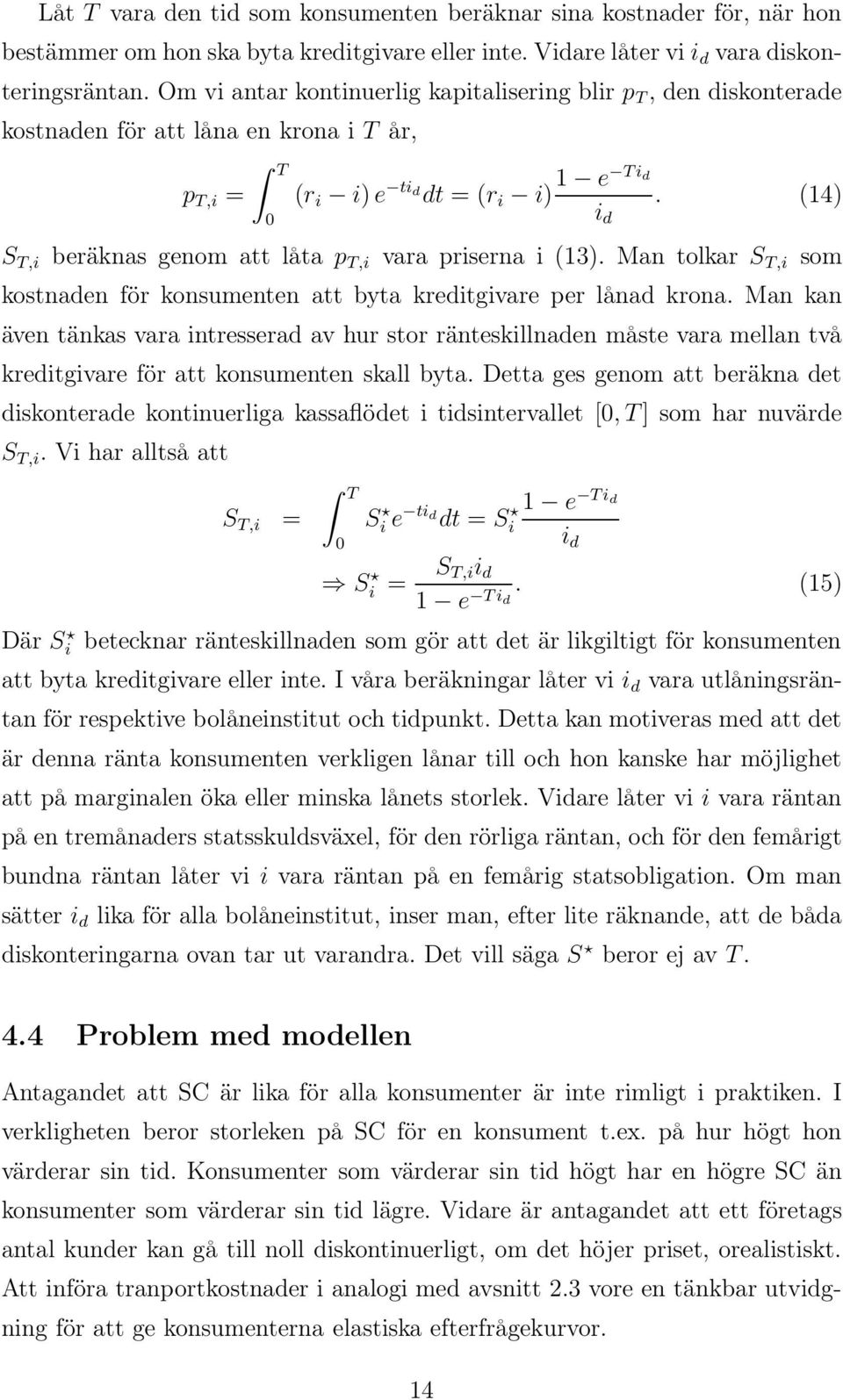 (14) i d S T,i beräknas genom att låta p T,i vara priserna i (13). Man tolkar S T,i som kostnaden för konsumenten att byta kreditgivare per lånad krona.