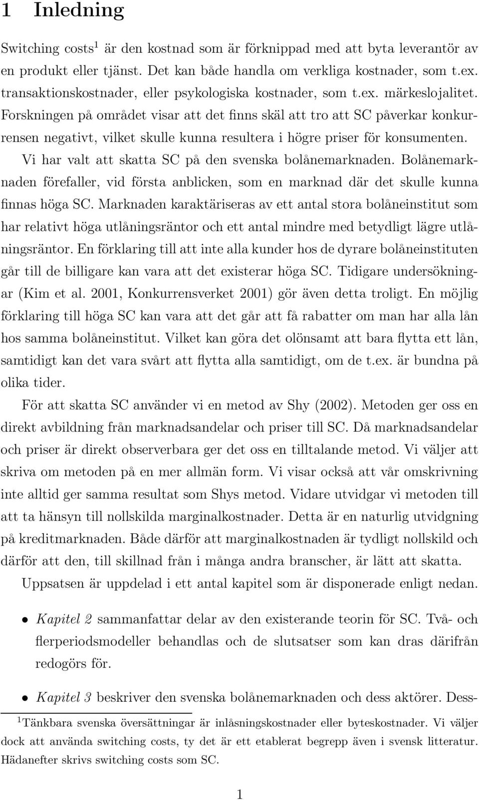 Forskningen på området visar att det finns skäl att tro att SC påverkar konkurrensen negativt, vilket skulle kunna resultera i högre priser för konsumenten.