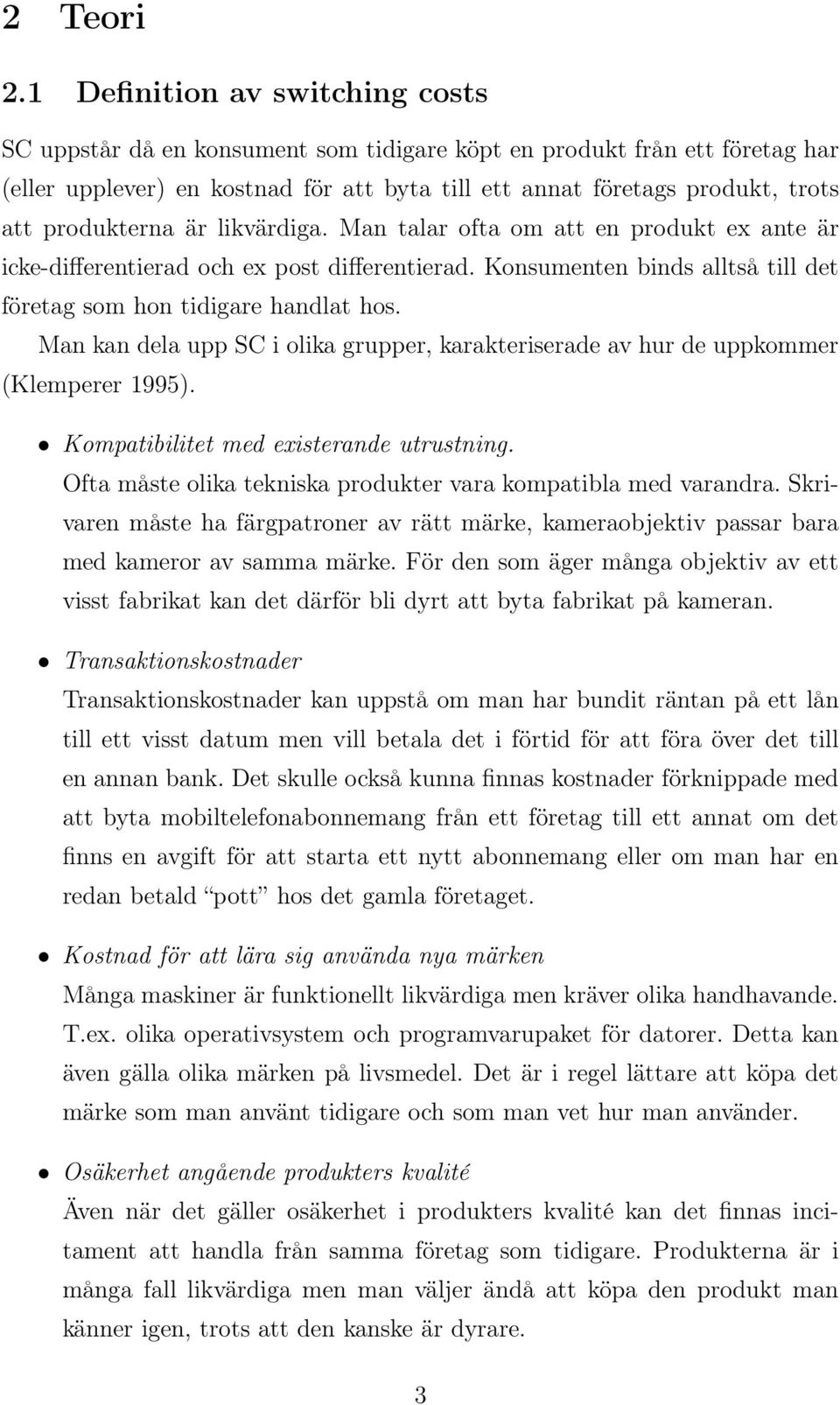 produkterna är likvärdiga. Man talar ofta om att en produkt ex ante är icke-differentierad och ex post differentierad. Konsumenten binds alltså till det företag som hon tidigare handlat hos.