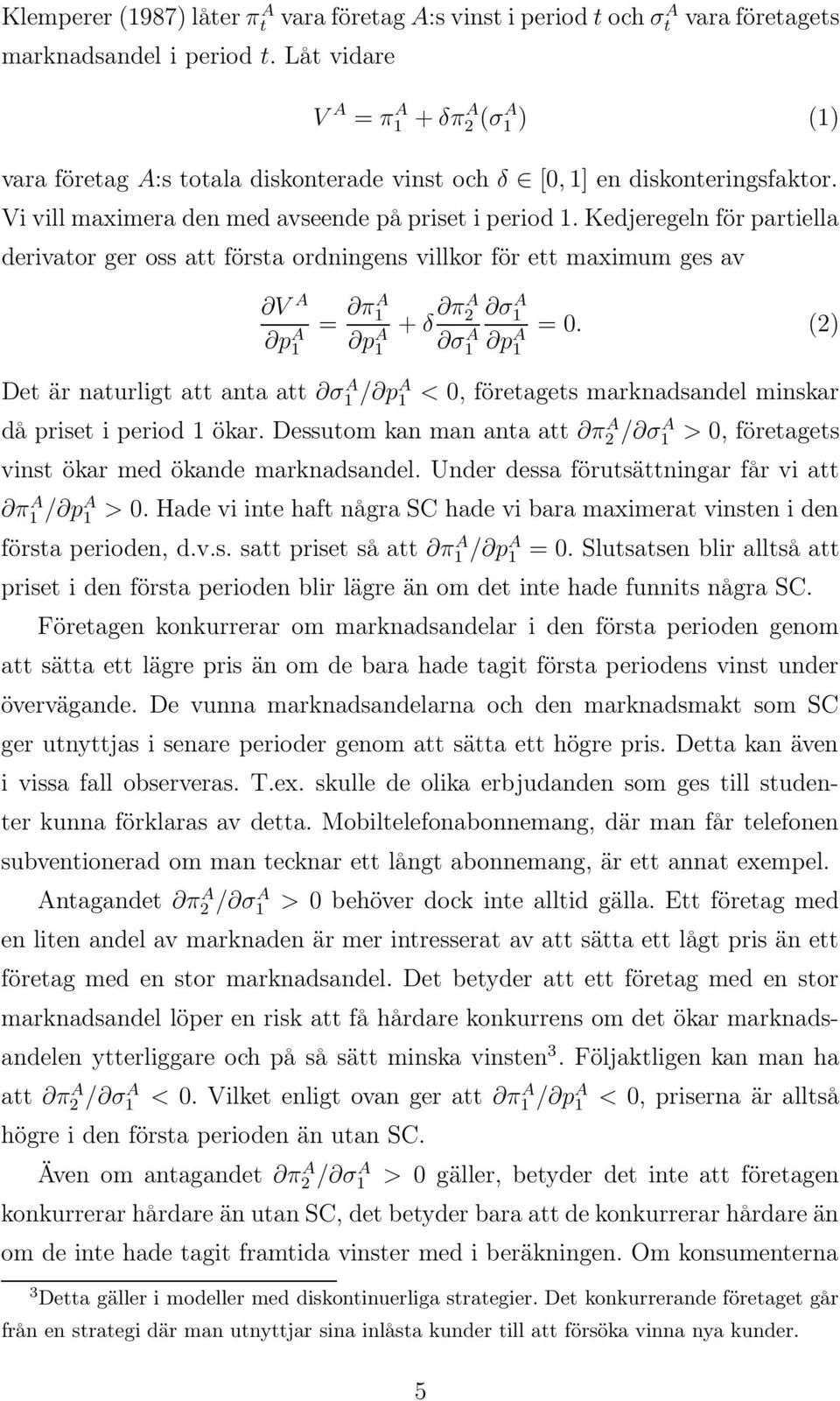 Kedjeregeln för partiella derivator ger oss att första ordningens villkor för ett maximum ges av V A p A 1 = πa 1 p A 1 + δ πa 2 σ A 1 σ A 1 p A 1 = 0.