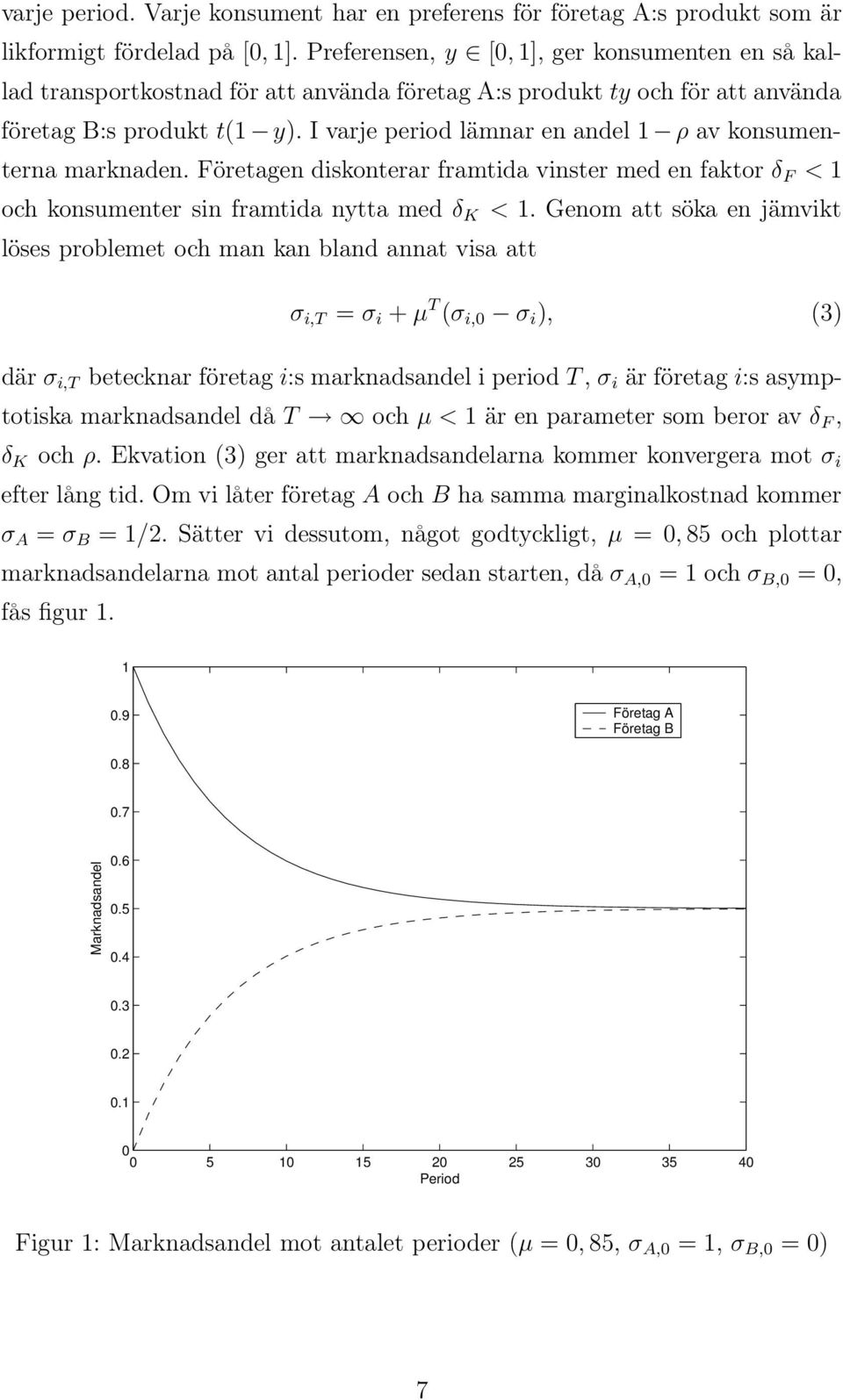 I varje period lämnar en andel 1 ρ av konsumenterna marknaden. Företagen diskonterar framtida vinster med en faktor δ F < 1 och konsumenter sin framtida nytta med δ K < 1.