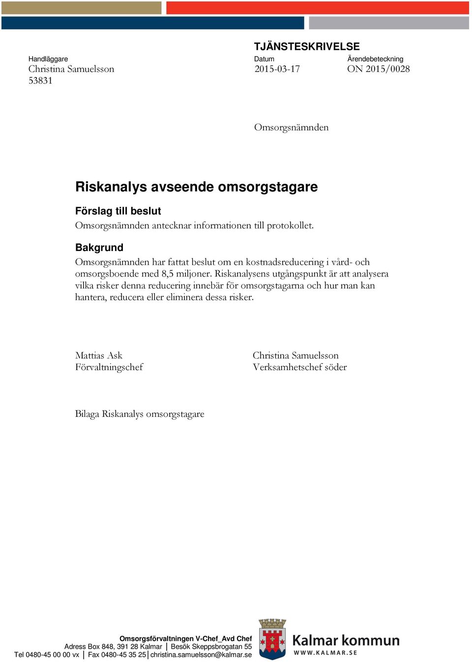 Riskanalysens utgångspunkt är att analysera vilka risker denna reducering innebär för omsorgstagarna och hur man kan hantera, reducera eller eliminera dessa risker.