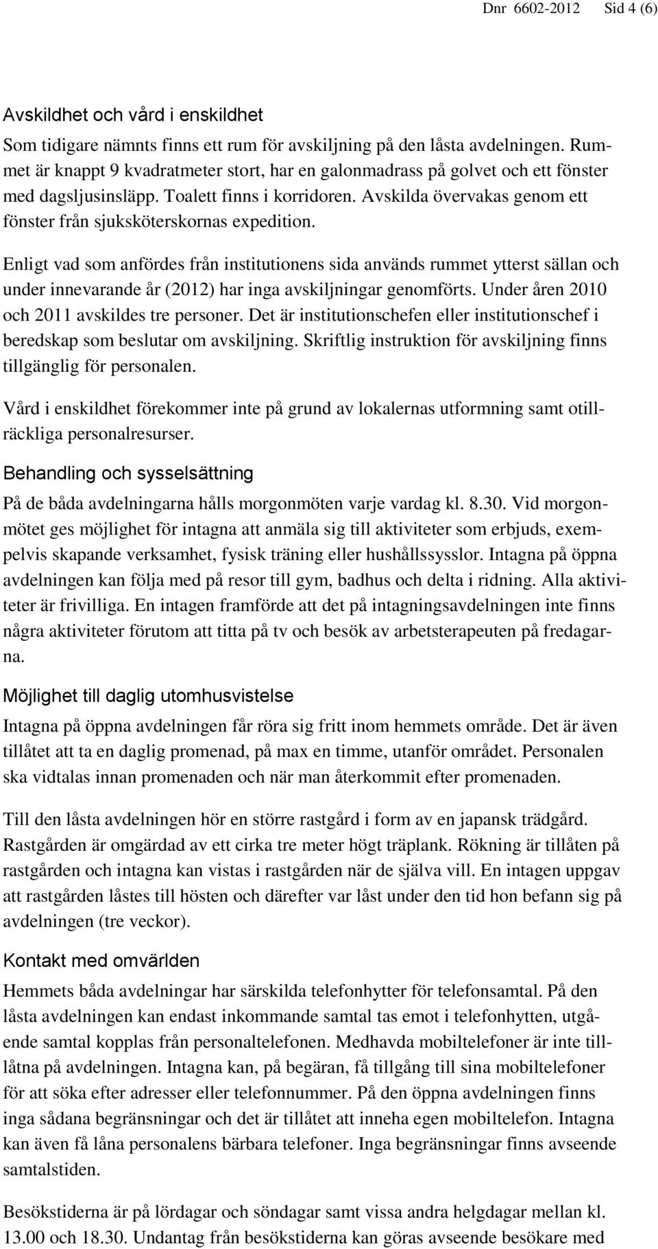 Avskilda övervakas genom ett fönster från sjuksköterskornas expedition.