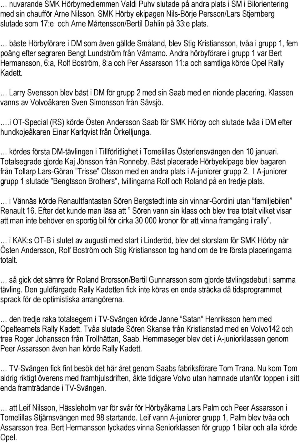 bäste Hörbyförare i DM som även gällde Småland, blev Stig Kristiansson, tvåa i grupp 1, fem poäng efter segraren Bengt Lundström från Värnamo.