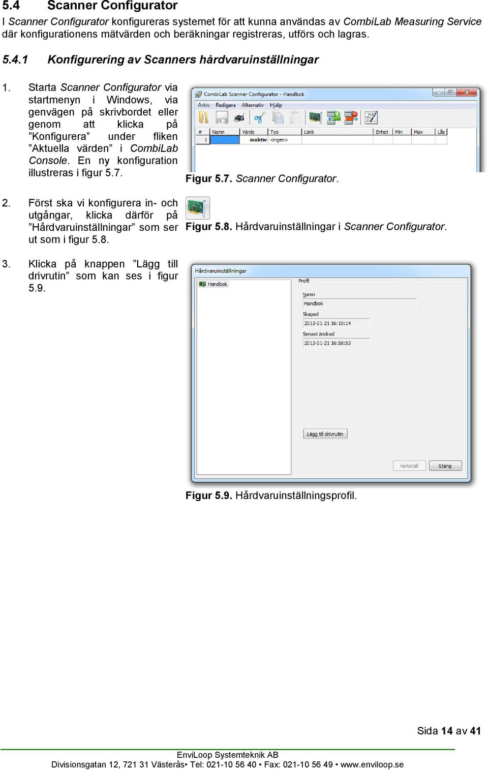 Starta Scanner Configurator via startmenyn i Windows, via genvägen på skrivbordet eller genom att klicka på Konfigurera under fliken Aktuella värden i CombiLab Console.