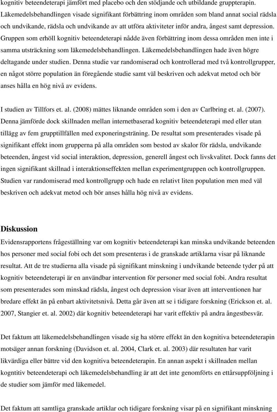 Gruppen som erhöll kognitiv beteendeterapi nådde även förbättring inom dessa områden men inte i samma utsträckning som läkemedelsbehandlingen.