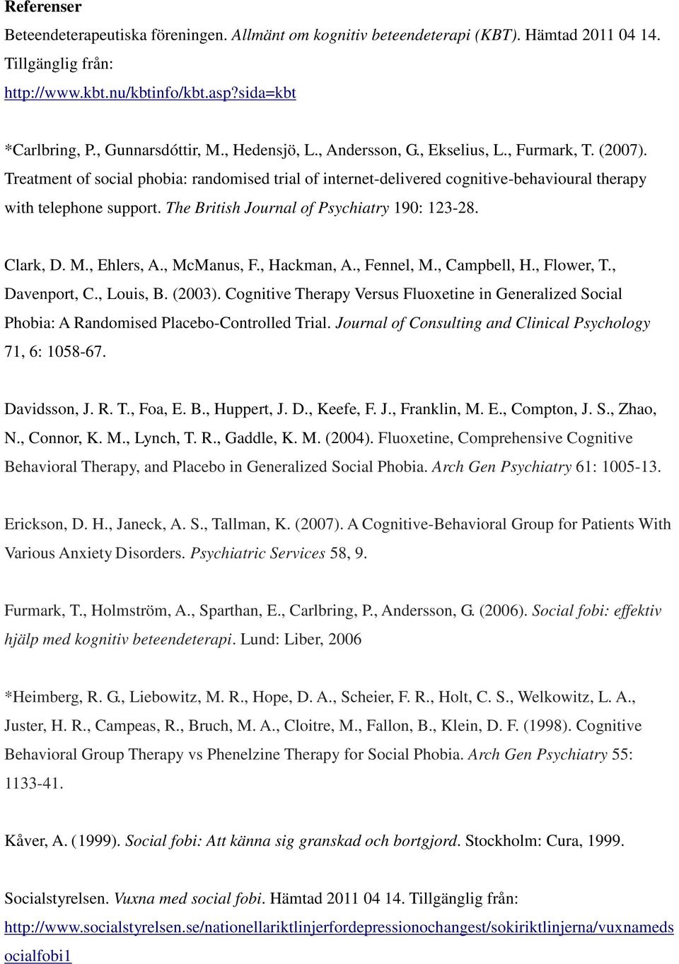 The British Journal of Psychiatry 190: 123-28. Clark, D. M., Ehlers, A., McManus, F., Hackman, A., Fennel, M., Campbell, H., Flower, T., Davenport, C., Louis, B. (2003).