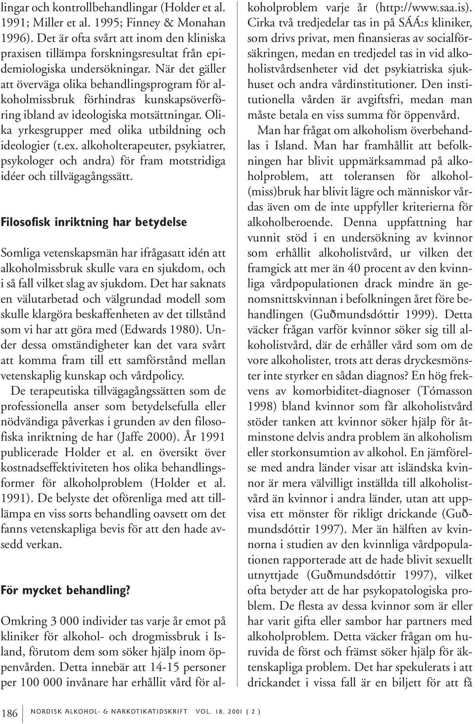 När det gäller att överväga olika behandlingsprogram för alkoholmissbruk förhindras kunskapsöverföring ibland av ideologiska motsättningar. Olika yrkesgrupper med olika utbildning och ideologier (t.