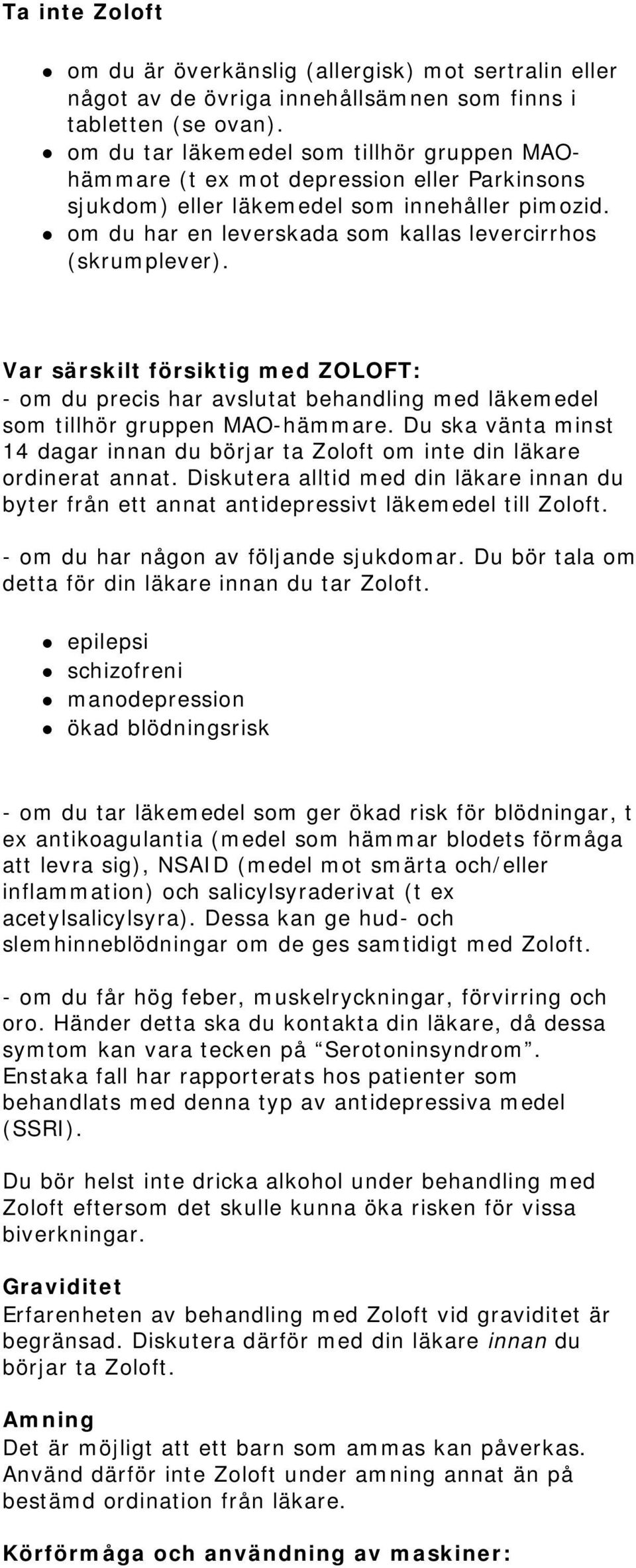 Var särskilt försiktig med ZOLOFT: - om du precis har avslutat behandling med läkemedel som tillhör gruppen MAO-hämmare.