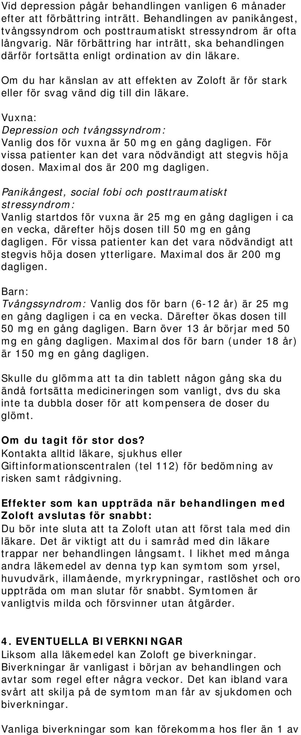 Vuxna: Depression och tvångssyndrom: Vanlig dos för vuxna är 50 mg en gång dagligen. För vissa patienter kan det vara nödvändigt att stegvis höja dosen. Maximal dos är 200 mg dagligen.