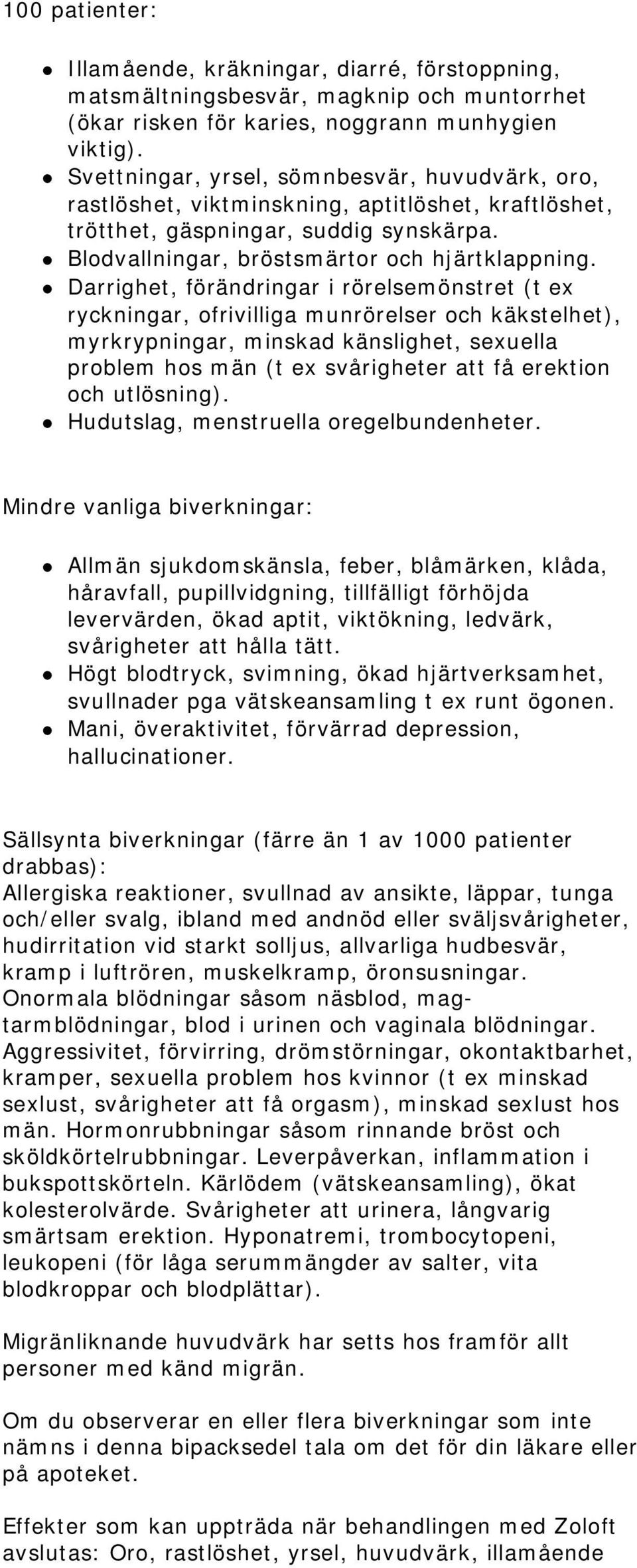 Darrighet, förändringar i rörelsemönstret (t ex ryckningar, ofrivilliga munrörelser och käkstelhet), myrkrypningar, minskad känslighet, sexuella problem hos män (t ex svårigheter att få erektion och