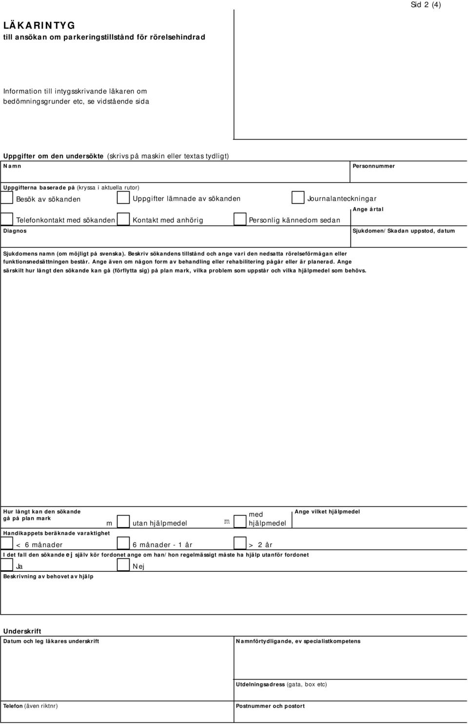 sökanden Kontakt med anhörig Personlig kännedom sedan Diagnos Sjukdomen/Skadan uppstod, datum Sjukdomens namn (om möjligt på svenska).
