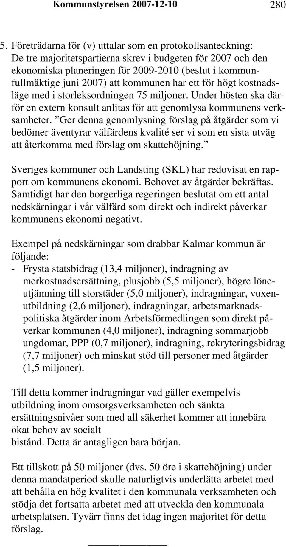 kommunen har ett för högt kostnadsläge med i storleksordningen 75 miljoner. Under hösten ska därför en extern konsult anlitas för att genomlysa kommunens verksamheter.