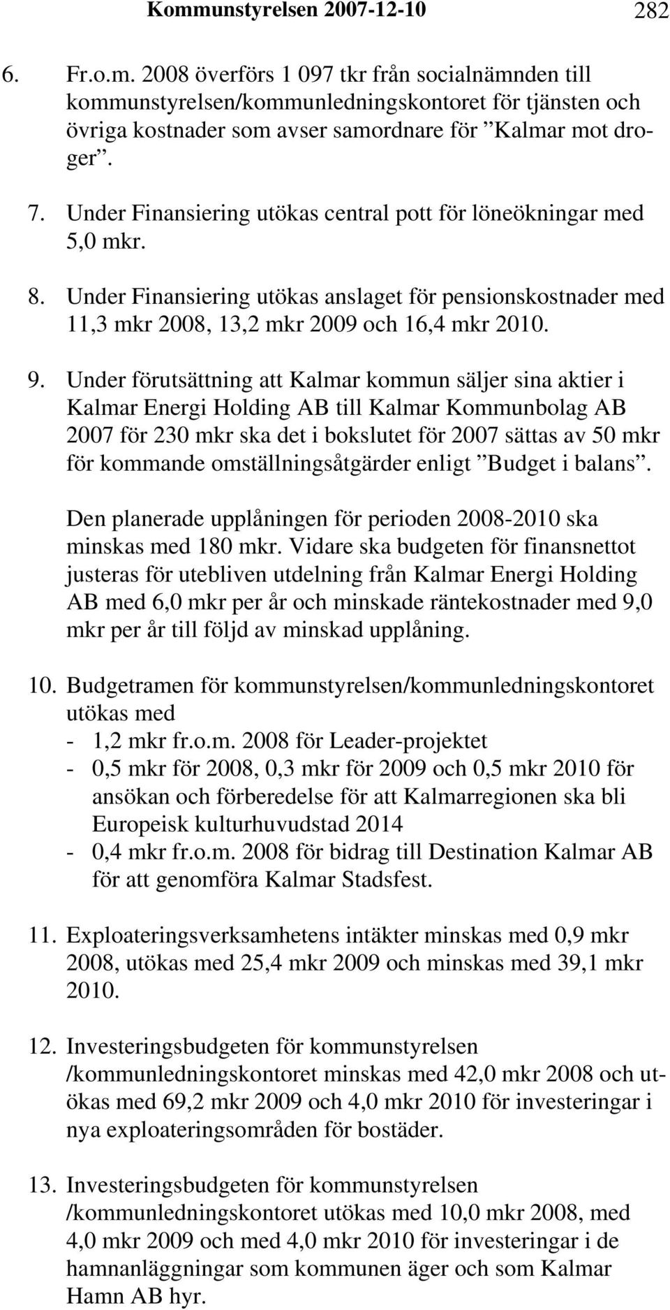 Under förutsättning att Kalmar kommun säljer sina aktier i Kalmar Energi Holding AB till Kalmar Kommunbolag AB 2007 för 230 mkr ska det i bokslutet för 2007 sättas av 50 mkr för kommande