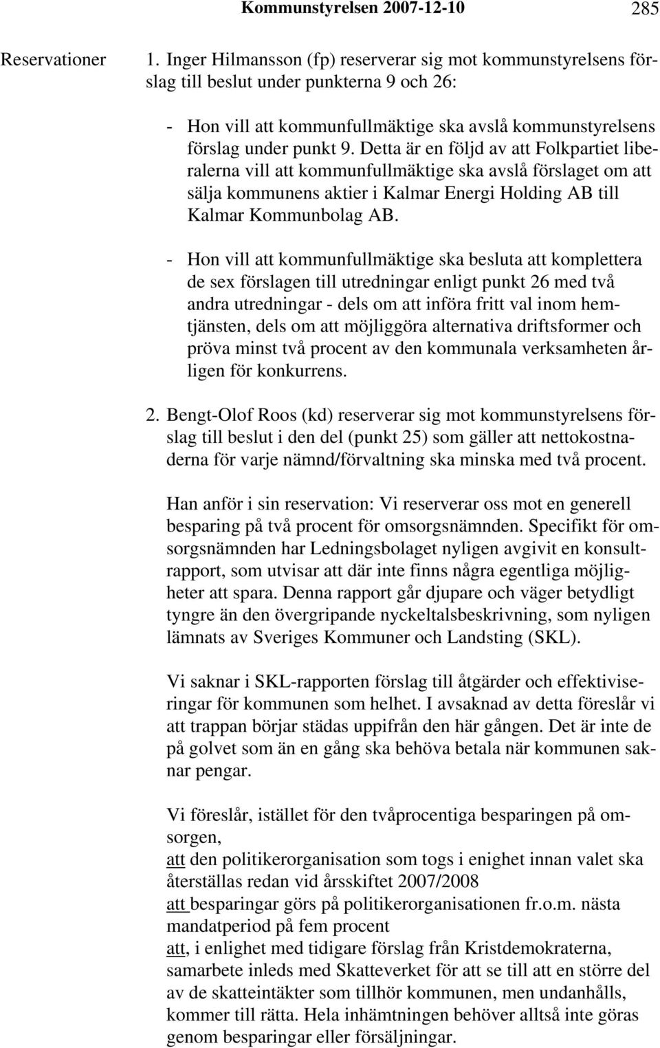 Detta är en följd av att Folkpartiet liberalerna vill att kommunfullmäktige ska avslå förslaget om att sälja kommunens aktier i Kalmar Energi Holding AB till Kalmar Kommunbolag AB.