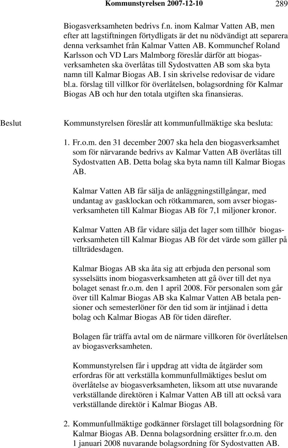 I sin skrivelse redovisar de vidare bl.a. förslag till villkor för överlåtelsen, bolagsordning för Kalmar Biogas AB och hur den totala utgiften ska finansieras.
