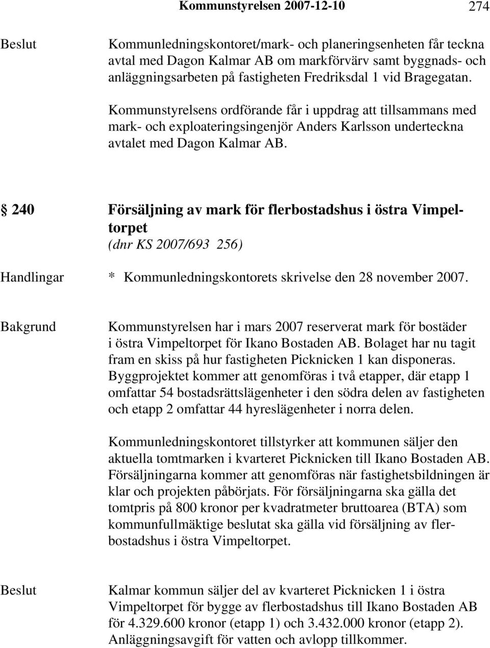 240 Försäljning av mark för flerbostadshus i östra Vimpeltorpet (dnr KS 2007/693 256) Handlingar * Kommunledningskontorets skrivelse den 28 november 2007.