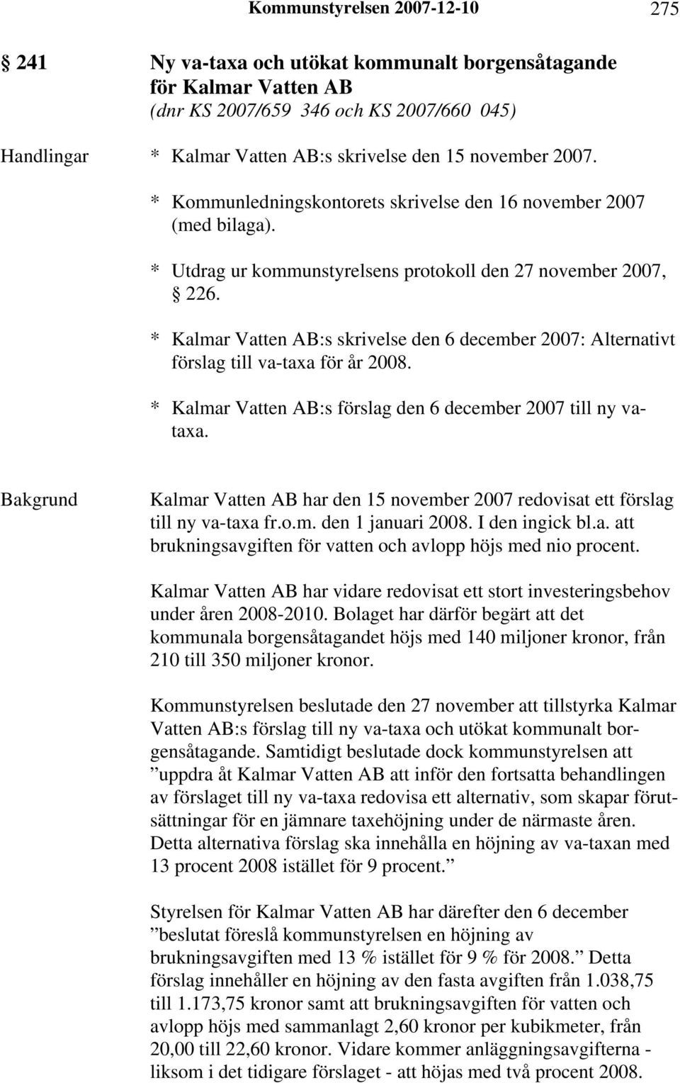 * Kalmar Vatten AB:s skrivelse den 6 december 2007: Alternativt förslag till va-taxa för år 2008. * Kalmar Vatten AB:s förslag den 6 december 2007 till ny vataxa.