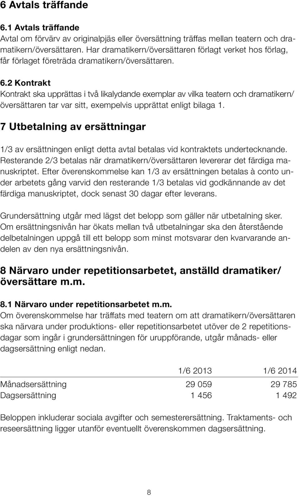 2 Kontrakt Kontrakt ska upprättas i två likalydande exemplar av vilka teatern och dramatikern/ översättaren tar var sitt, exempelvis upprättat enligt bilaga 1.