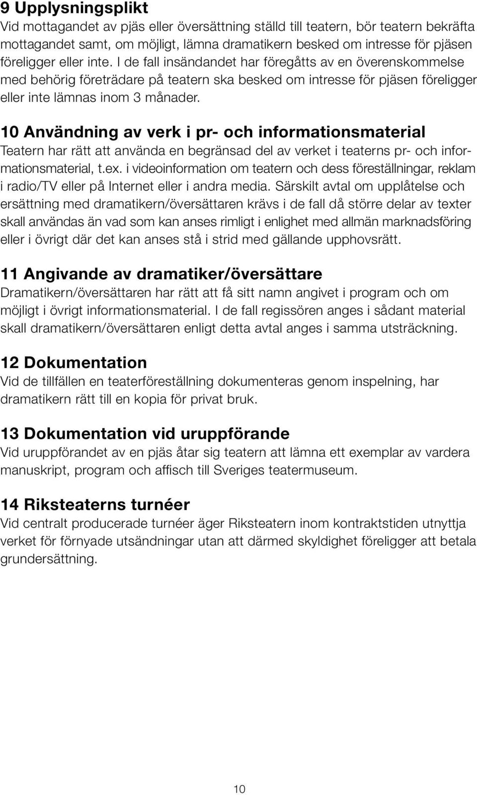 10 Användning av verk i pr- och informationsmaterial Teatern har rätt att använda en begränsad del av verket i teaterns pr- och informationsmaterial, t.ex.