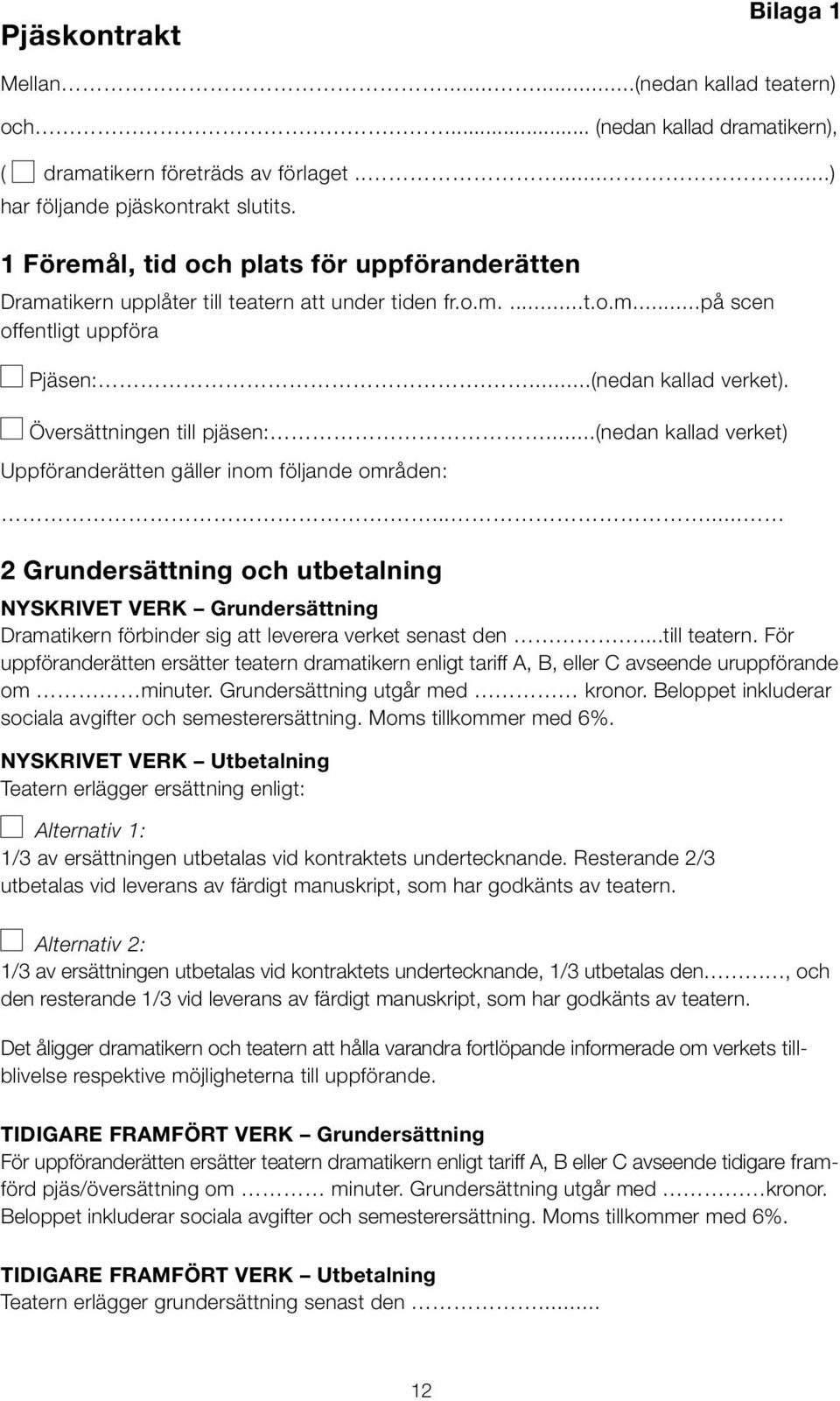 Översättningen till pjäsen:...(nedan kallad verket) Uppföranderätten gäller inom följande områden:.