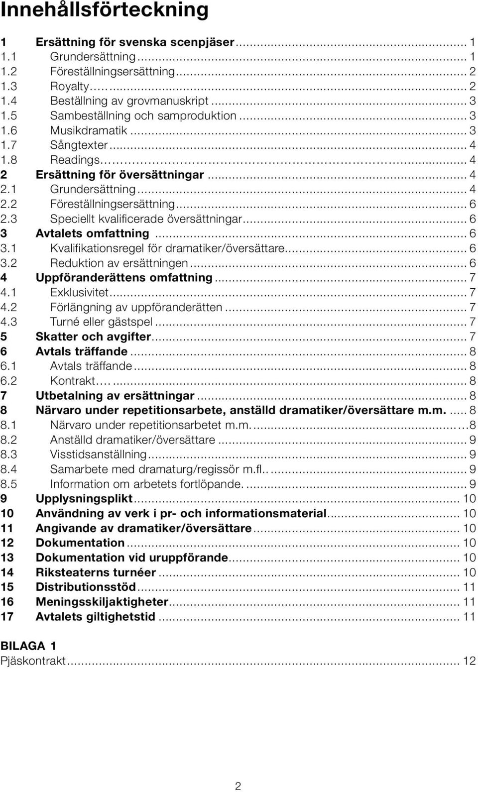 3 Speciellt kvalificerade översättningar... 6 3 Avtalets omfattning... 6 3.1 Kvalifikationsregel för dramatiker/översättare... 6 3.2 Reduktion av ersättningen... 6 4 Uppföranderättens omfattning... 7 4.