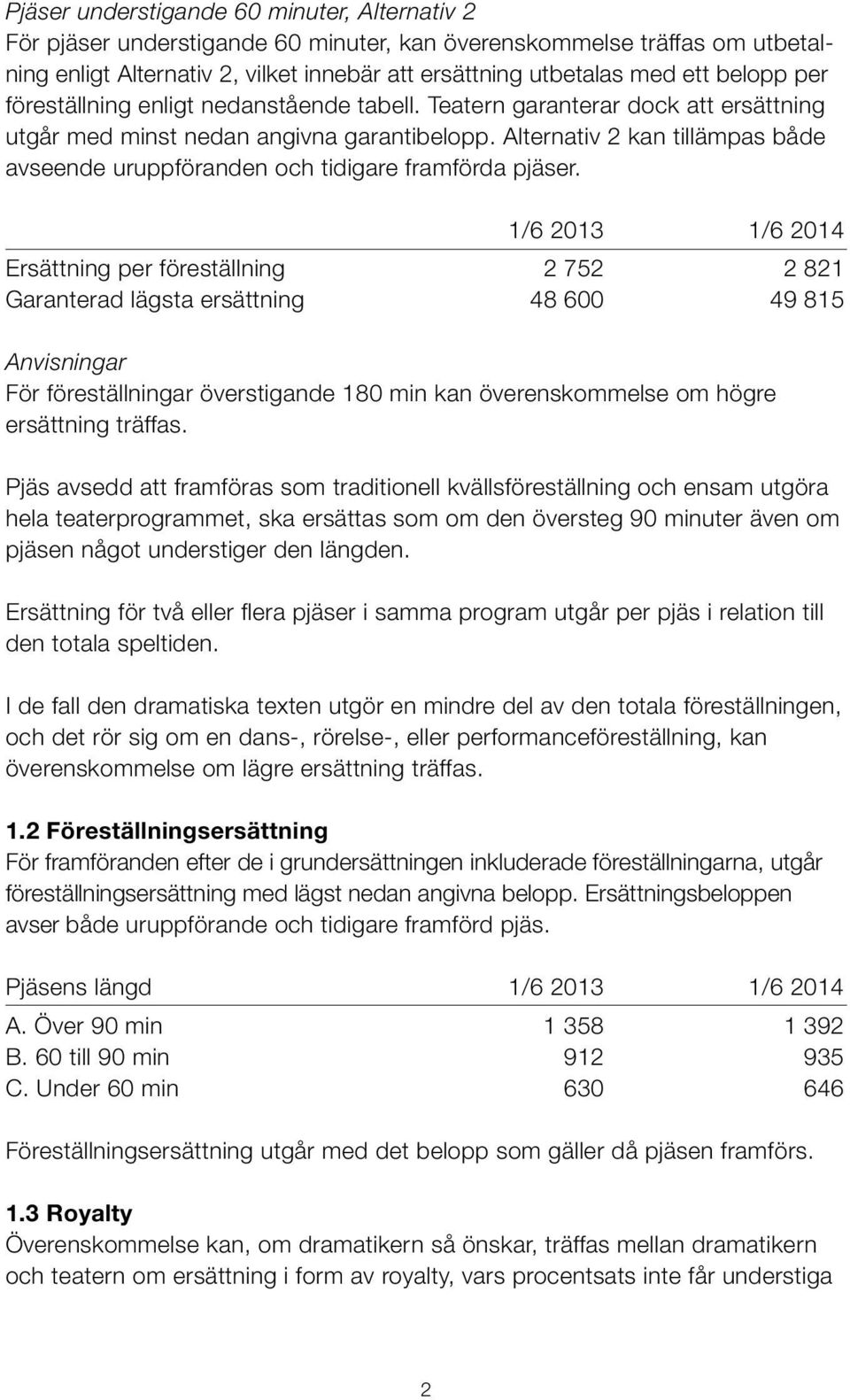 Alternativ 2 kan tillämpas både avseende uruppföranden och tidigare framförda pjäser.