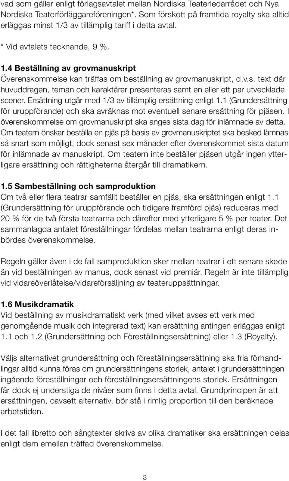 v.s. text där huvuddragen, teman och karaktärer presenteras samt en eller ett par utvecklade scener. Ersättning utgår med 1/3 av tillämplig ersättning enligt 1.