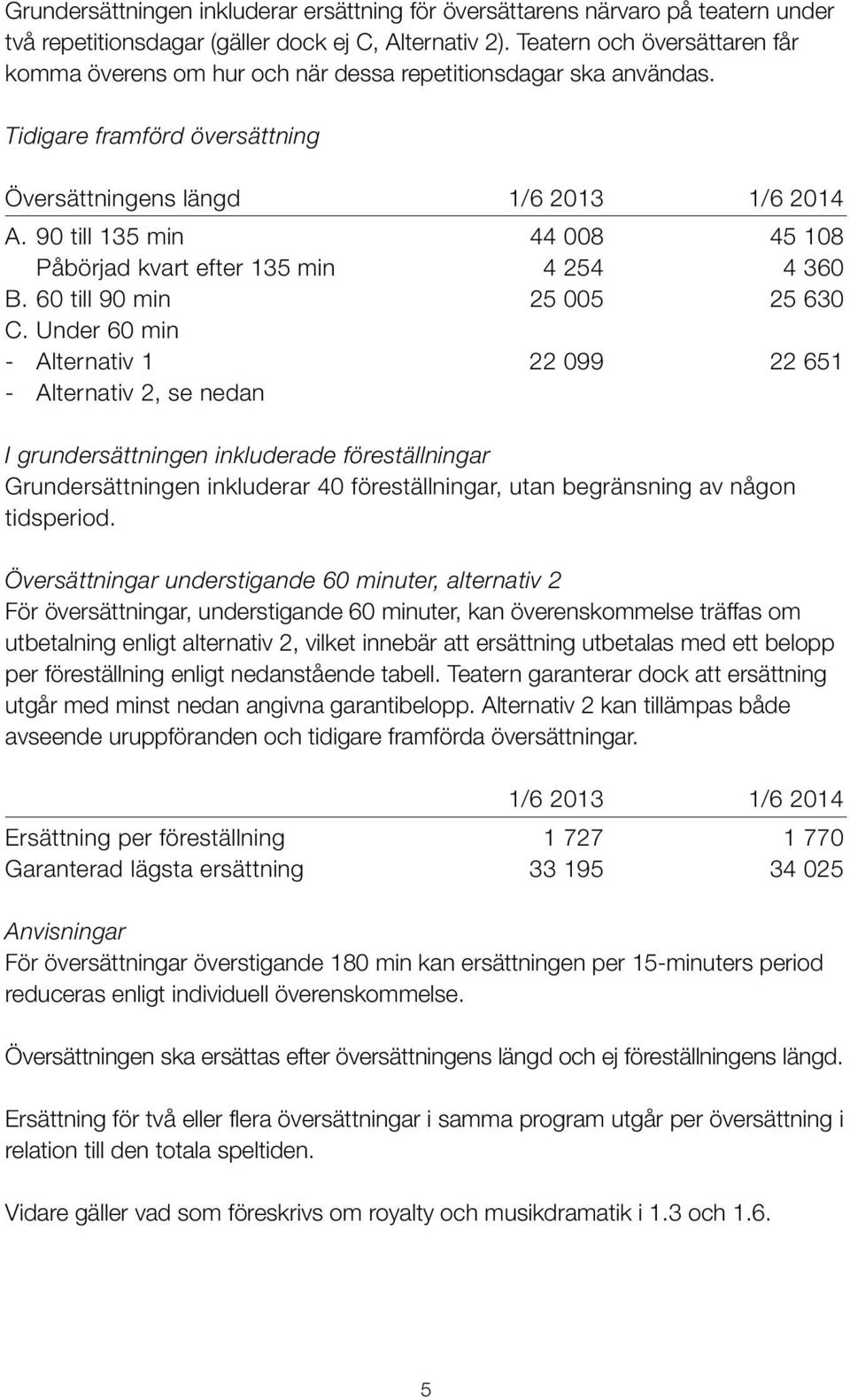 90 till 135 min 44 008 45 108 Påbörjad kvart efter 135 min 4 254 4 360 B. 60 till 90 min 25 005 25 630 C.