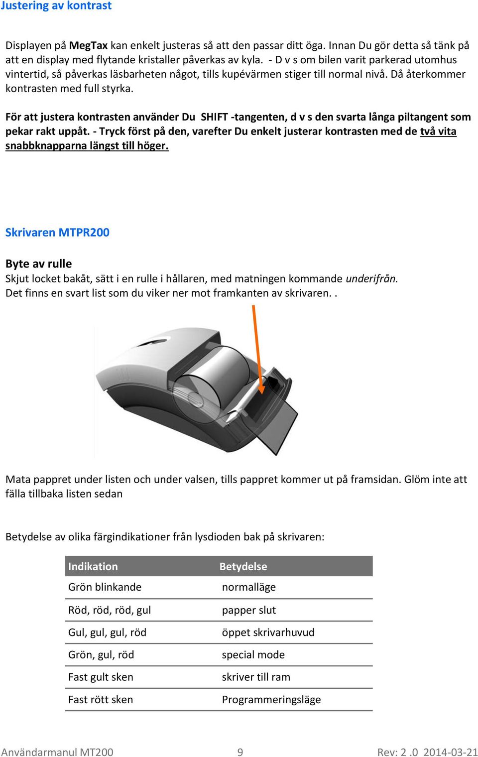 För att justera kontrasten använder Du SHIFT -tangenten, d v s den svarta långa piltangent som pekar rakt uppåt.