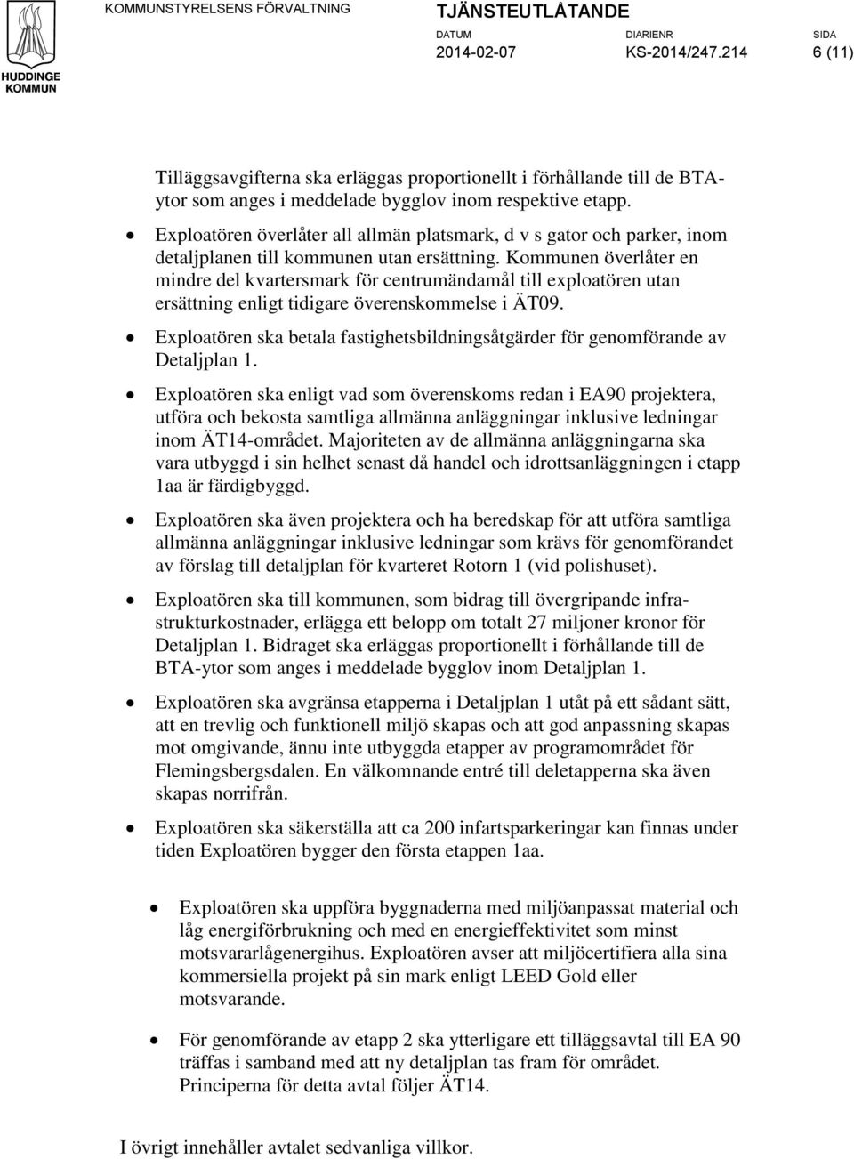 Exploatören överlåter all allmän platsmark, d v s gator och parker, inom detaljplanen till kommunen utan ersättning.