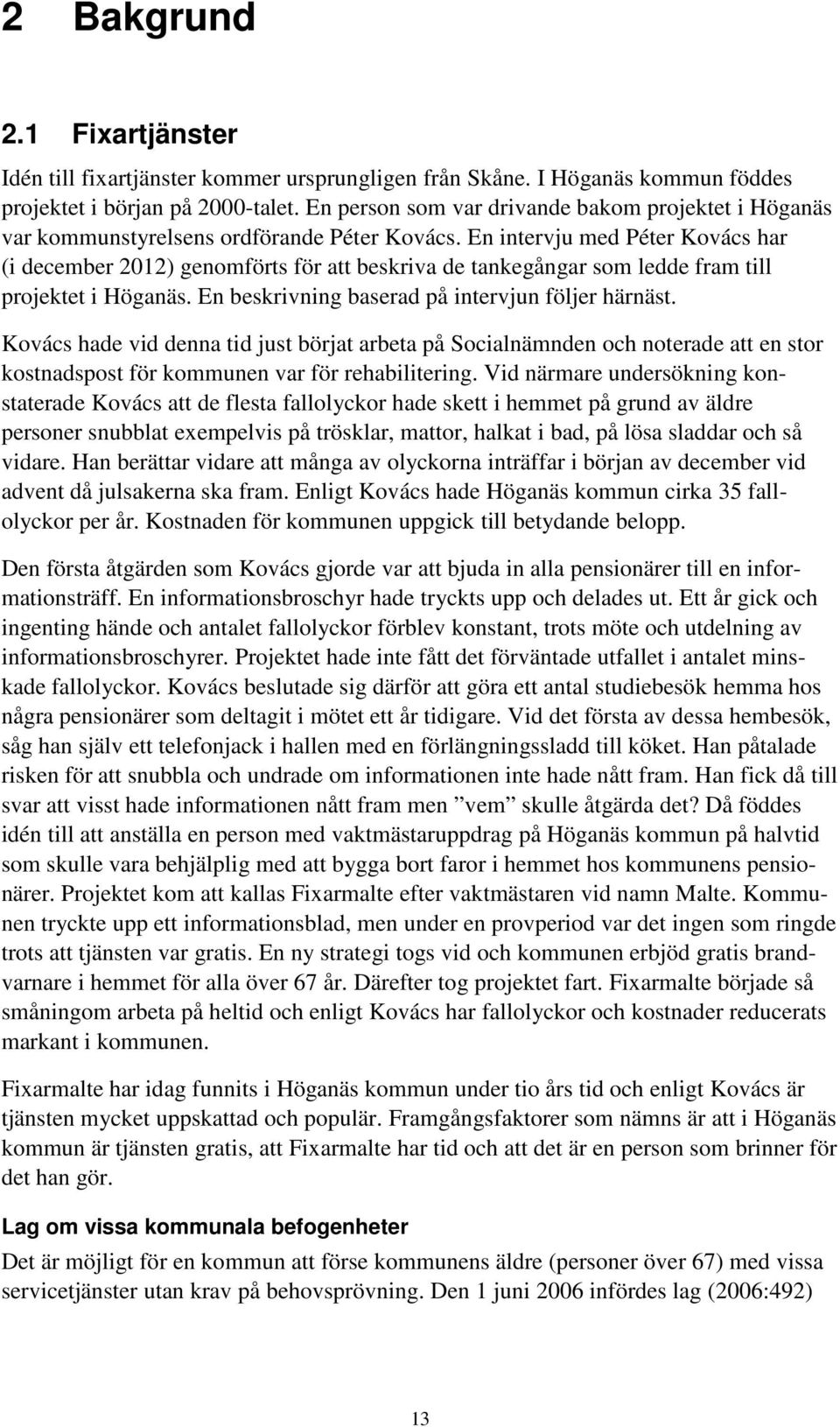 En intervju med Péter Kovács har (i december 2012) genomförts för att beskriva de tankegångar som ledde fram till projektet i Höganäs. En beskrivning baserad på intervjun följer härnäst.