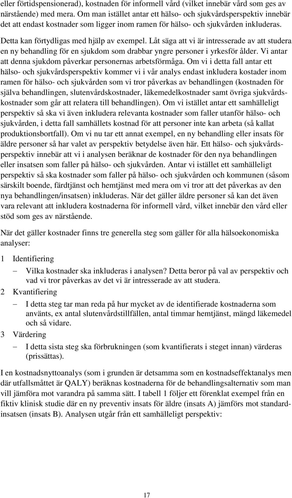 Låt säga att vi är intresserade av att studera en ny behandling för en sjukdom som drabbar yngre personer i yrkesför ålder. Vi antar att denna sjukdom påverkar personernas arbetsförmåga.