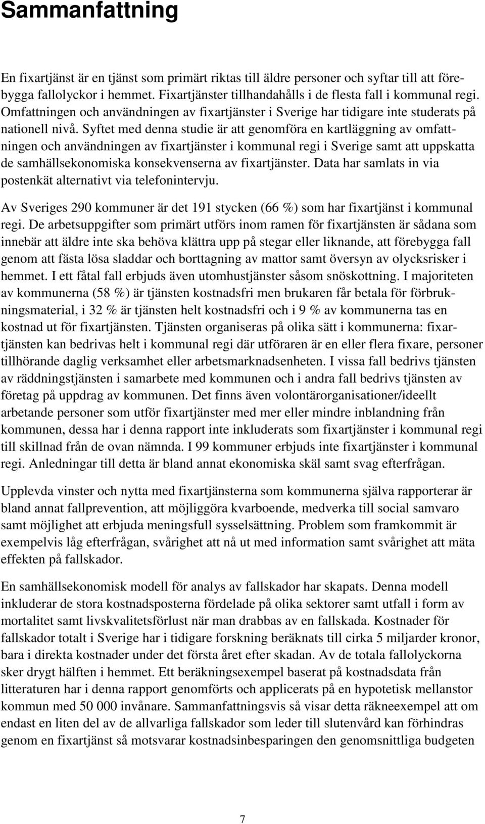 Syftet med denna studie är att genomföra en kartläggning av omfattningen och användningen av fixartjänster i kommunal regi i Sverige samt att uppskatta de samhällsekonomiska konsekvenserna av