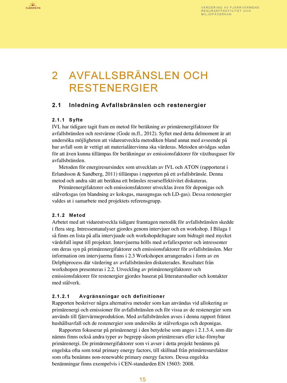 Metoden utvidgas sedan för att även kunna tillämpas för beräkningar av emissionsfaktorer för växthusgaser för avfallsbränslen.